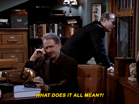 A GIF with Frasier Crane yelling,” What does it all mean?!”