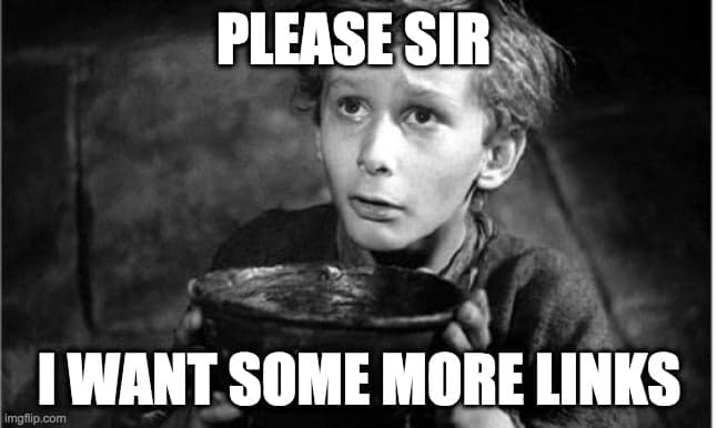 A meme of Oliver Twist begging for more links.
