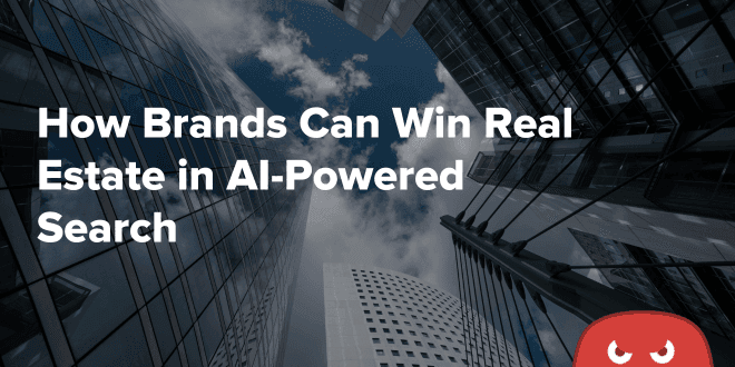 How Brands Can Win Real Estate in AI-Powered Search