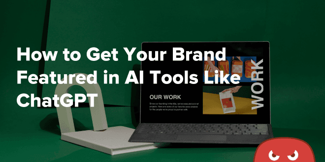 How to Get Your Brand Featured in AI Tools Like ChatGPT