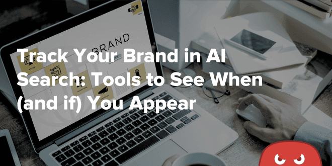 Track Your Brand in AI Search Tools to See When (and if) You Appear