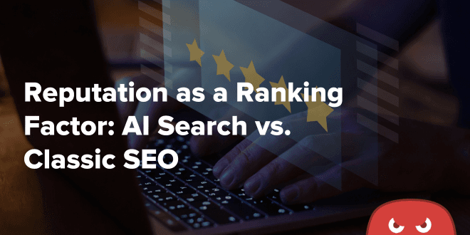 Reputation as a Ranking Factor AI Search vs. Classic SEO