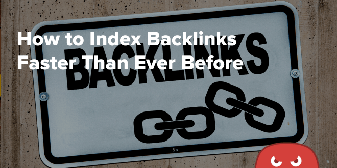 How to Index Backlinks Faster Than Ever Before