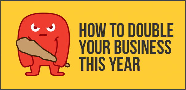 How to double your business this year