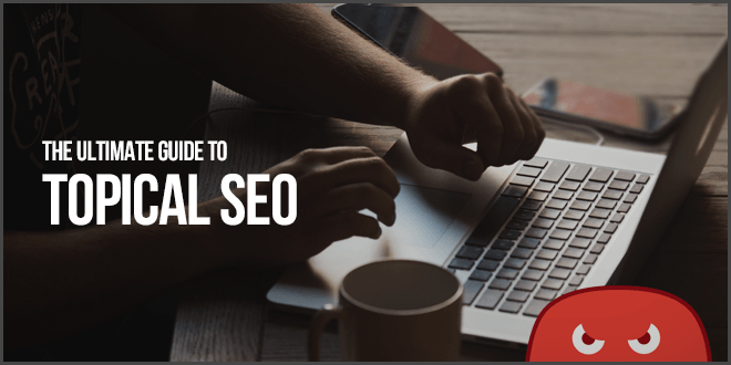 The New Way To Optimize Content: Topical SEO