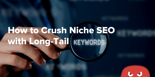 How to Crush Niche SEO with Long-Tail Keywords