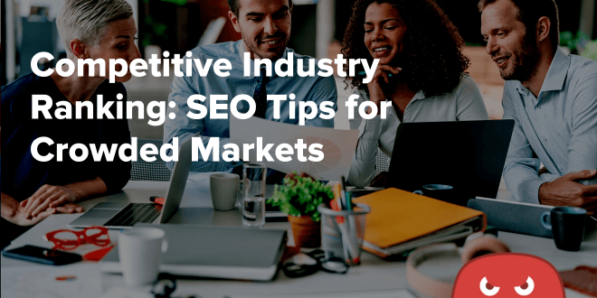 Competitive Industry Ranking: SEO Tips for Crowded Markets