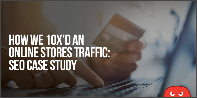 Online Store SEO (10X Increase In Traffic!)
