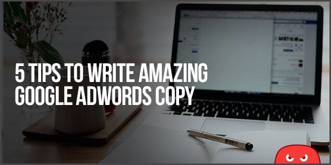 5 Tips To Write Amazing Google AdWords Copy