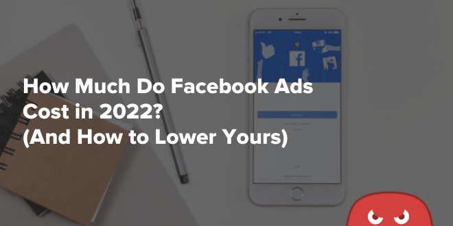 How A lot Do Fb Adverts Price in 2022?