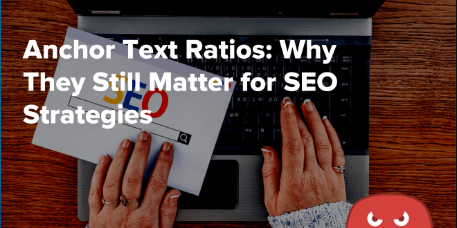 Anchor Text Ratios Why They Still Matter for SEO Strategies