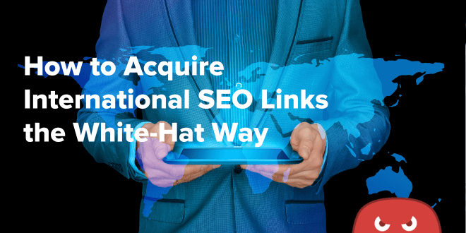 How to Acquire International SEO Links the White-Hat Way