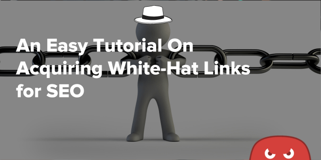 An Easy Tutorial On Acquiring White-Hat Links for SEO