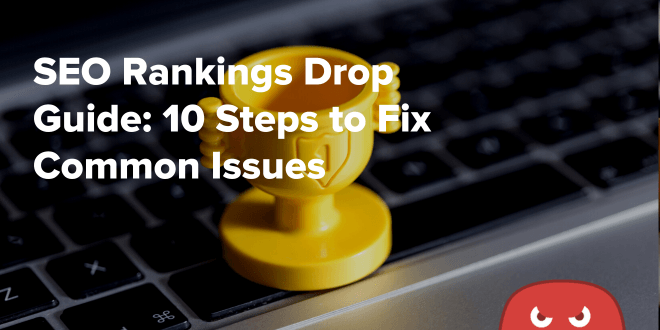SEO Rankings Drop Guide: 10 Steps to Fix Common Issues