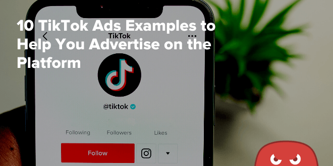 10 TikTok Ads Examples to Help You Advertise on the Platform