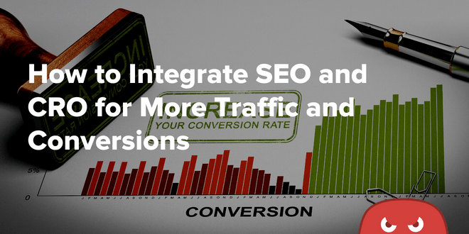 How to Integrate SEO and CRO for More Traffic and Conversions