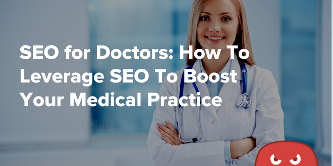 SEO for Doctors: How To Leverage SEO To Boost Your Medical Practice