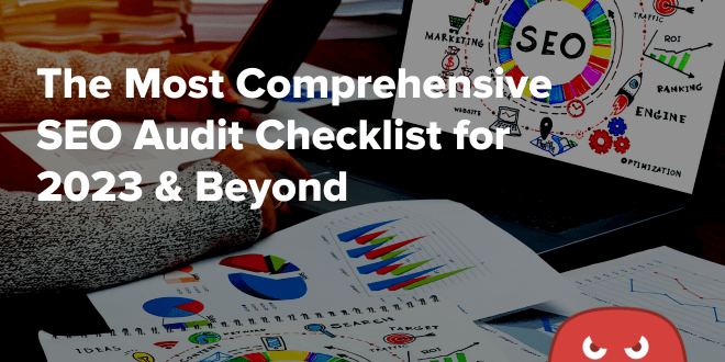 The Most Comprehensive SEO Audit Checklist for 2023 & Beyond