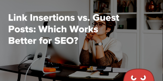 Link Insertions vs. Guest Posts Which Works Better for SEO