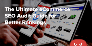 The Ultimate eCommerce SEO Audit Guide for Better Rankings  (1)
