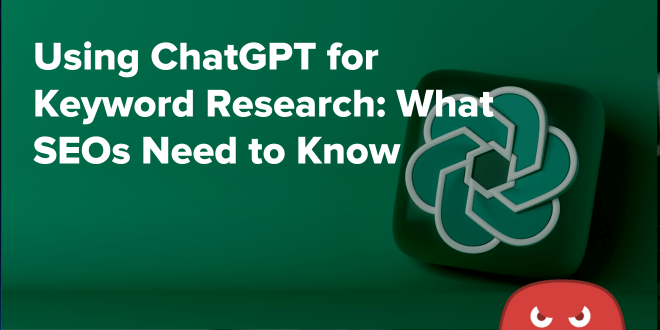 Using ChatGPT for Keyword Research: What SEOs Need to Know