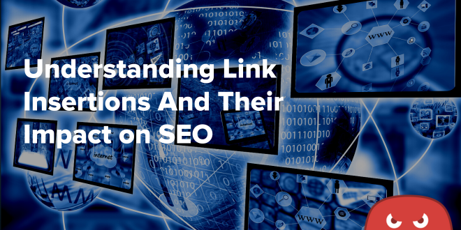 Understanding Link Insertions And Their Impact on SEO