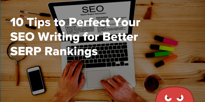 10 Tips to Perfect Your SEO Writing for Better SERP Rankings