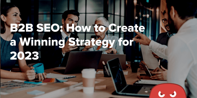 B2B SEO: How to Create a Winning Strategy for 2023