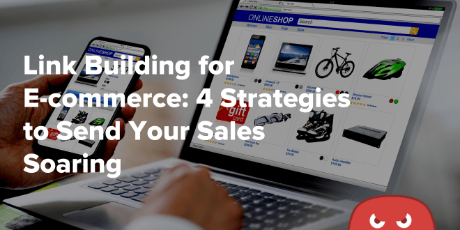 Link Building for E-commerce 4 Strategies to Send Your Sales Soaring