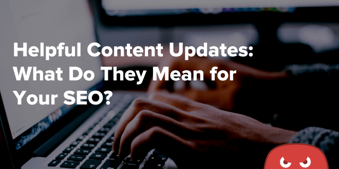 Helpful Content Updates: What Do They Mean for Your SEO?