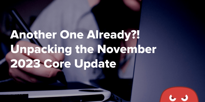 Another One Already?! Unpacking the November 2023 Core Update