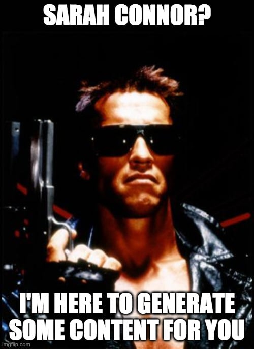 A meme of the Terminator talking about generating content