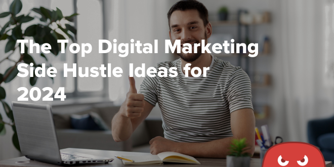 The Top Digital Marketing Side Hustle Ideas for 2024 