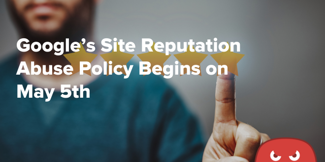 Google’s Site Reputation Abuse Policy Begins on May 5th