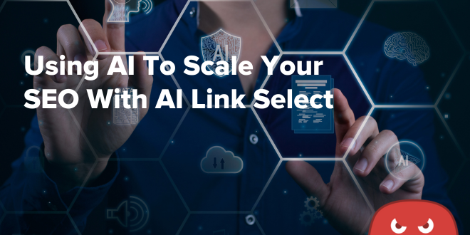 Using AI To Scale Your SEO With AI Link Select