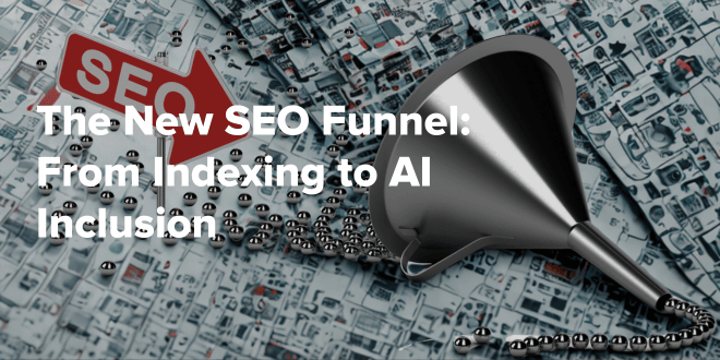 The New SEO Funnel From Indexing to AI Inclusion