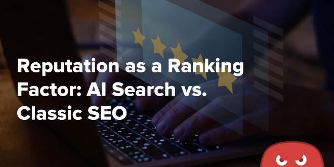 Reputation as a Ranking Factor AI Search vs. Classic SEO