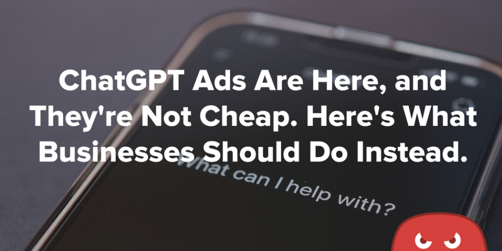 ChatGPT Ads Are Here, and They Are Not Cheap: What Businesses Should Do Instead